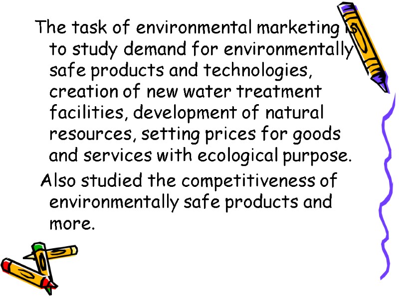 The task of environmental marketing is to study demand for environmentally safe products and